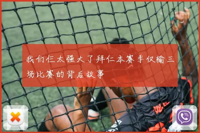 我们仨太强大了拜仁本赛季仅输三场比赛的背后故事